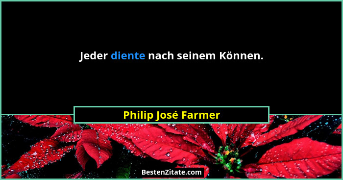 Jeder diente nach seinem Können.... - Philip José Farmer
