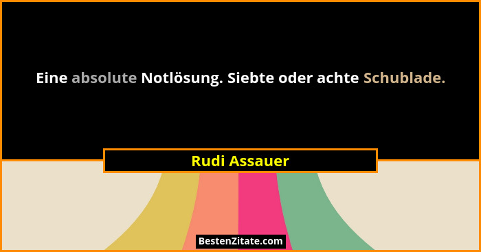 Eine absolute Notlösung. Siebte oder achte Schublade.... - Rudi Assauer