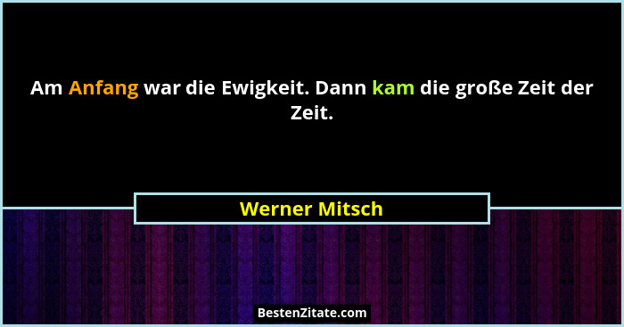 Am Anfang war die Ewigkeit. Dann kam die große Zeit der Zeit.... - Werner Mitsch