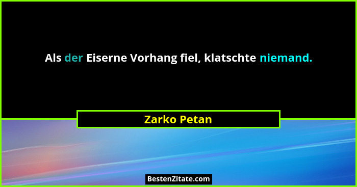 Als der Eiserne Vorhang fiel, klatschte niemand.... - Zarko Petan