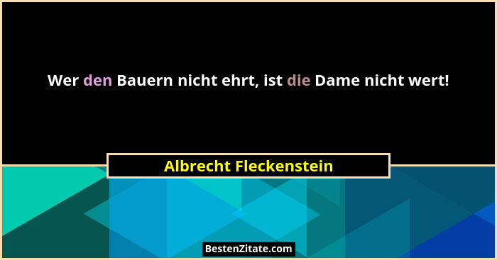 Wer den Bauern nicht ehrt, ist die Dame nicht wert!... - Albrecht Fleckenstein
