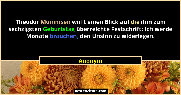 Theodor Mommsen wirft einen Blick auf die ihm zum sechzigsten Geburtstag überreichte Festschrift: Ich werde Monate brauchen, den Unsinn zu wi... - Anonym