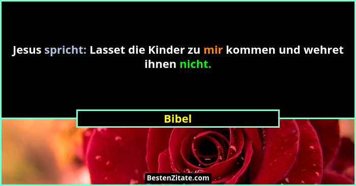 Jesus spricht: Lasset die Kinder zu mir kommen und wehret ihnen nicht.... - Bibel