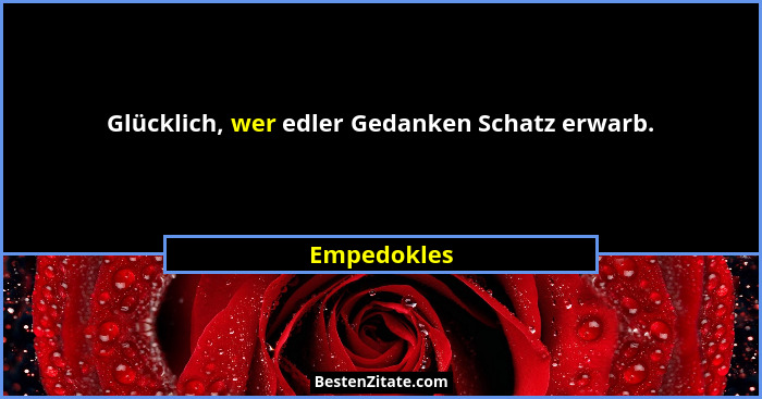 Glücklich, wer edler Gedanken Schatz erwarb.... - Empedokles