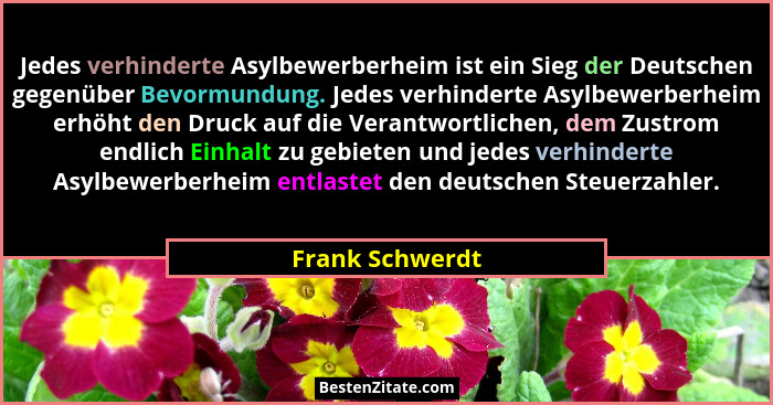 Jedes verhinderte Asylbewerberheim ist ein Sieg der Deutschen gegenüber Bevormundung. Jedes verhinderte Asylbewerberheim erhöht den D... - Frank Schwerdt