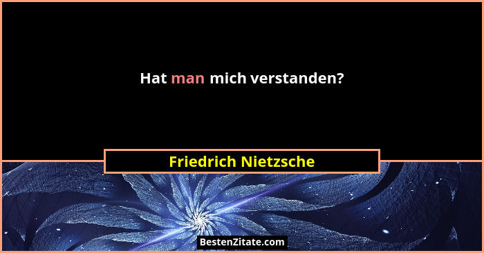 Hat man mich verstanden?... - Friedrich Nietzsche