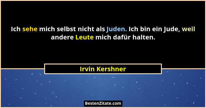 Ich sehe mich selbst nicht als Juden. Ich bin ein Jude, weil andere Leute mich dafür halten.... - Irvin Kershner