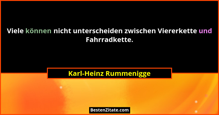 Viele können nicht unterscheiden zwischen Viererkette und Fahrradkette.... - Karl-Heinz Rummenigge