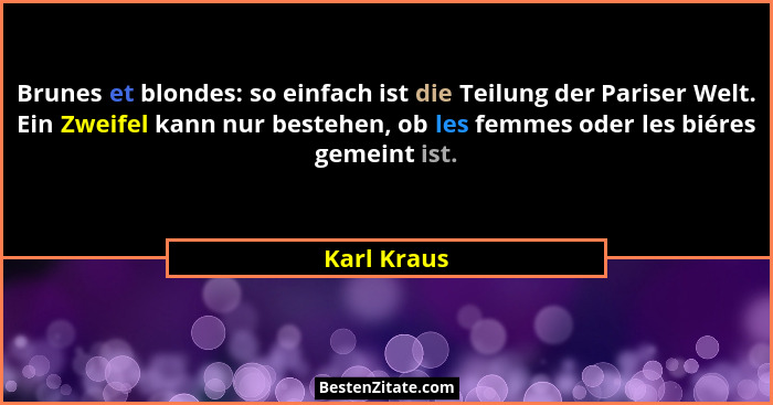 Brunes et blondes: so einfach ist die Teilung der Pariser Welt. Ein Zweifel kann nur bestehen, ob les femmes oder les biéres gemeint ist.... - Karl Kraus