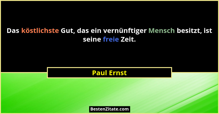 Das köstlichste Gut, das ein vernünftiger Mensch besitzt, ist seine freie Zeit.... - Paul Ernst