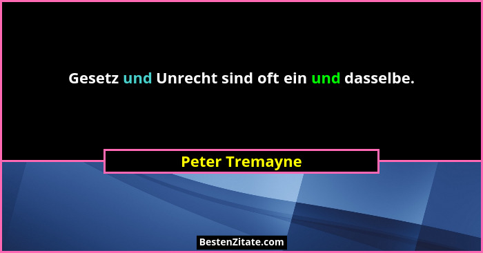 Gesetz und Unrecht sind oft ein und dasselbe.... - Peter Tremayne