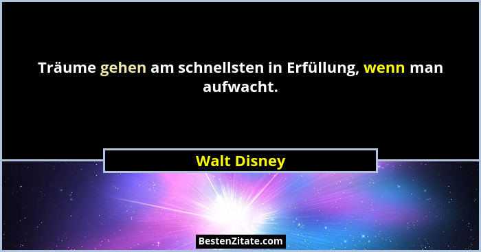 Träume gehen am schnellsten in Erfüllung, wenn man aufwacht.... - Walt Disney