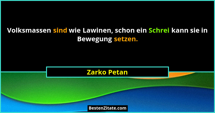 Volksmassen sind wie Lawinen, schon ein Schrei kann sie in Bewegung setzen.... - Zarko Petan