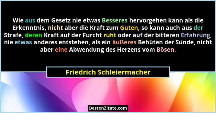 Wie aus dem Gesetz nie etwas Besseres hervorgehen kann als die Erkenntnis, nicht aber die Kraft zum Guten, so kann auch aus... - Friedrich Schleiermacher