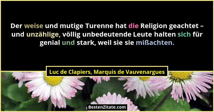 Der weise und mutige Turenne hat die Religion geachtet – und unzählige, völlig unbedeutende Leute halten si... - Luc de Clapiers, Marquis de Vauvenargues