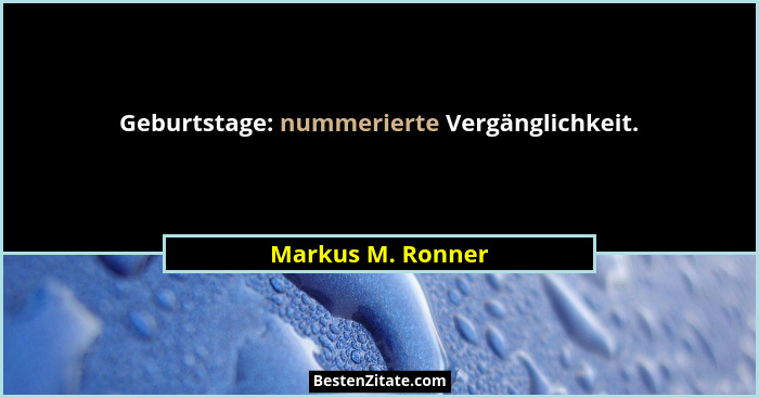 Geburtstage: nummerierte Vergänglichkeit.... - Markus M. Ronner