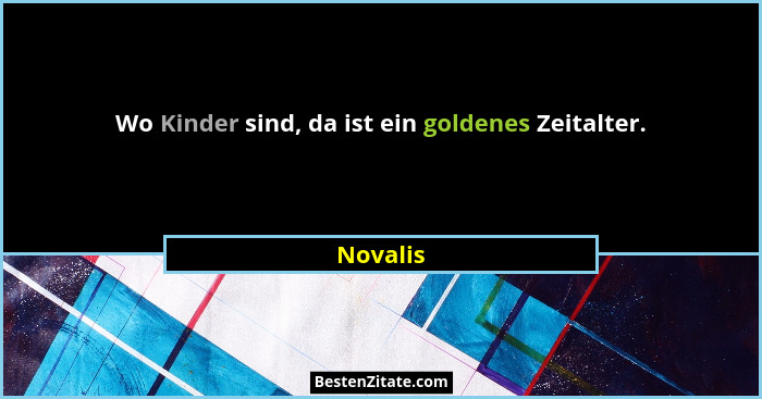 Wo Kinder sind, da ist ein goldenes Zeitalter.... - Novalis