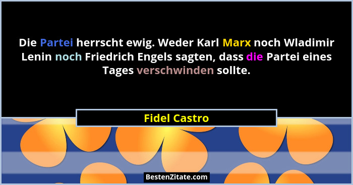 Die Partei herrscht ewig. Weder Karl Marx noch Wladimir Lenin noch Friedrich Engels sagten, dass die Partei eines Tages verschwinden so... - Fidel Castro