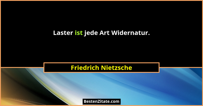Laster ist jede Art Widernatur.... - Friedrich Nietzsche