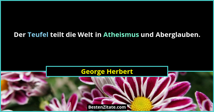 Der Teufel teilt die Welt in Atheismus und Aberglauben.... - George Herbert