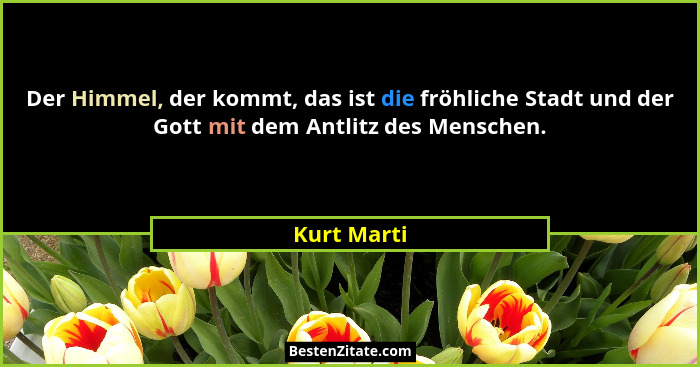 Der Himmel, der kommt, das ist die fröhliche Stadt und der Gott mit dem Antlitz des Menschen.... - Kurt Marti