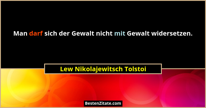 Man darf sich der Gewalt nicht mit Gewalt widersetzen.... - Lew Nikolajewitsch Tolstoi