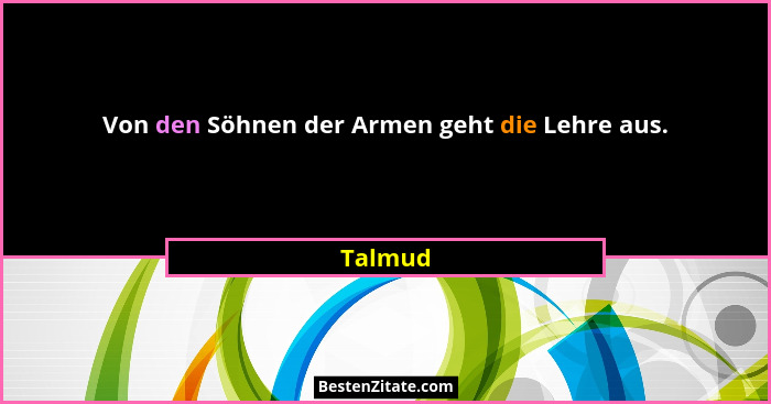 Von den Söhnen der Armen geht die Lehre aus.... - Talmud