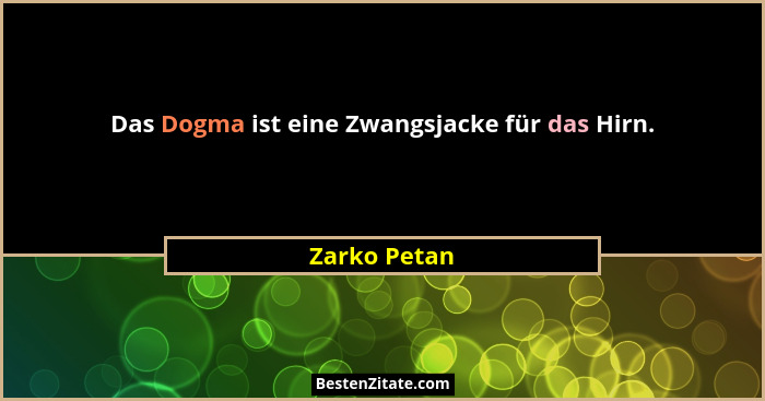 Das Dogma ist eine Zwangsjacke für das Hirn.... - Zarko Petan
