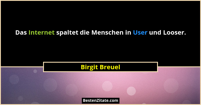 Das Internet spaltet die Menschen in User und Looser.... - Birgit Breuel