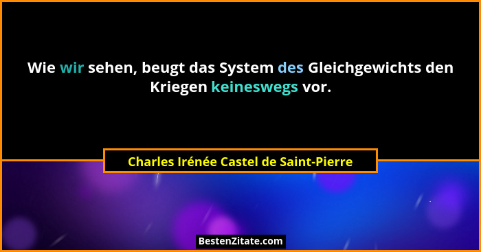 Wie wir sehen, beugt das System des Gleichgewichts den Kriegen keineswegs vor.... - Charles Irénée Castel de Saint-Pierre