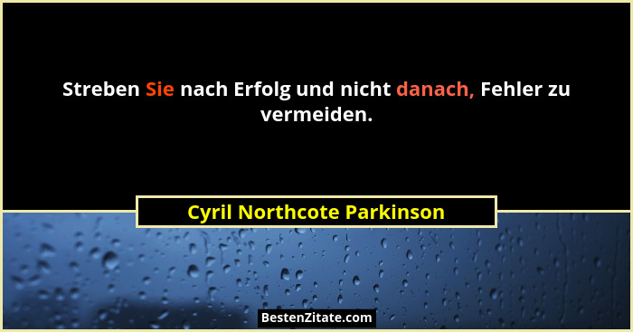 Streben Sie nach Erfolg und nicht danach, Fehler zu vermeiden.... - Cyril Northcote Parkinson