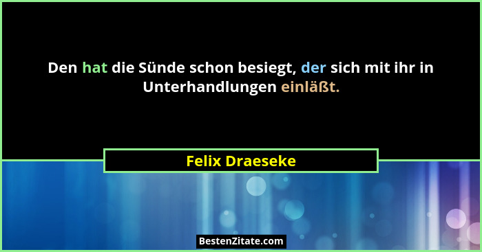 Den hat die Sünde schon besiegt, der sich mit ihr in Unterhandlungen einläßt.... - Felix Draeseke