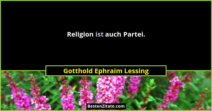 Religion ist auch Partei.... - Gotthold Ephraim Lessing