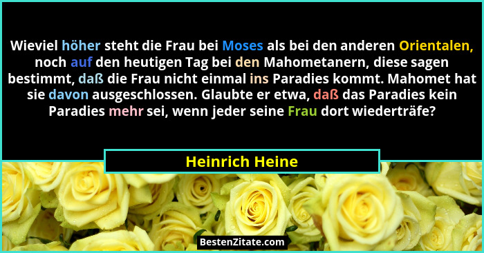 Wieviel höher steht die Frau bei Moses als bei den anderen Orientalen, noch auf den heutigen Tag bei den Mahometanern, diese sagen be... - Heinrich Heine