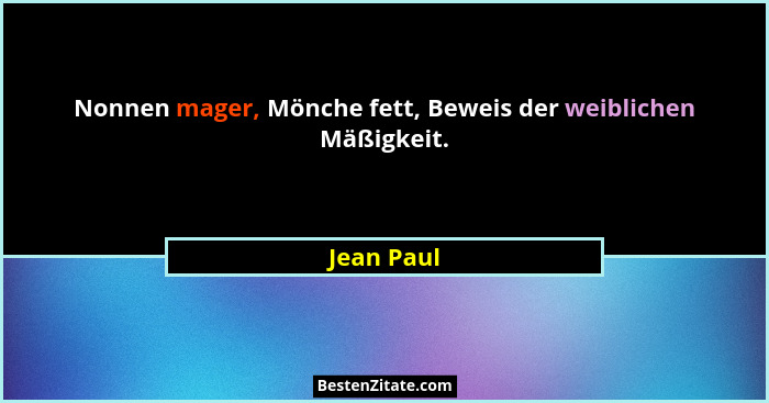 Nonnen mager, Mönche fett, Beweis der weiblichen Mäßigkeit.... - Jean Paul