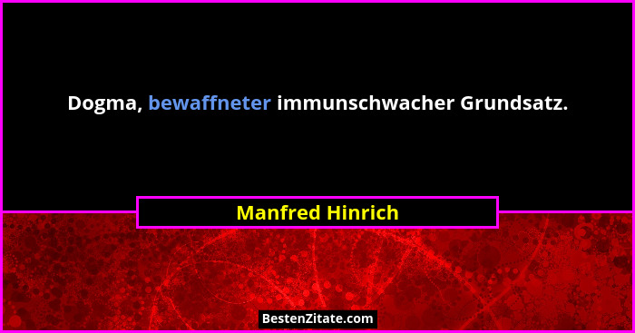Dogma, bewaffneter immunschwacher Grundsatz.... - Manfred Hinrich