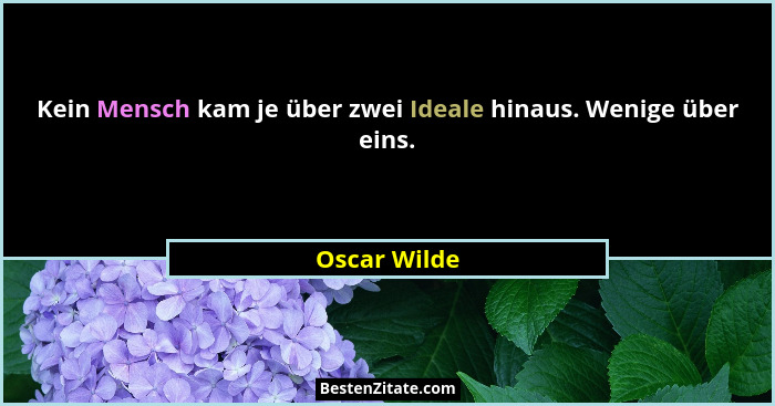 Kein Mensch kam je über zwei Ideale hinaus. Wenige über eins.... - Oscar Wilde