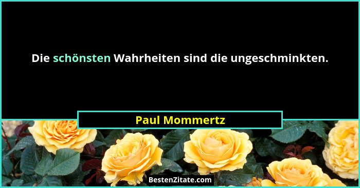 Die schönsten Wahrheiten sind die ungeschminkten.... - Paul Mommertz