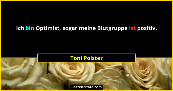 Ich bin Optimist, sogar meine Blutgruppe ist positiv.... - Toni Polster