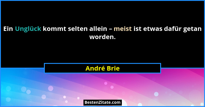 Ein Unglück kommt selten allein – meist ist etwas dafür getan worden.... - André Brie