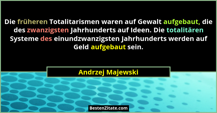 Die früheren Totalitarismen waren auf Gewalt aufgebaut, die des zwanzigsten Jahrhunderts auf Ideen. Die totalitären Systeme des ein... - Andrzej Majewski