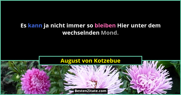 Es kann ja nicht immer so bleiben Hier unter dem wechselnden Mond.... - August von Kotzebue