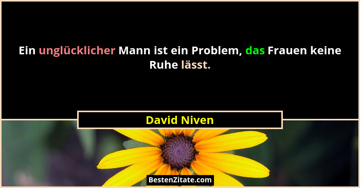 Ein unglücklicher Mann ist ein Problem, das Frauen keine Ruhe lässt.... - David Niven
