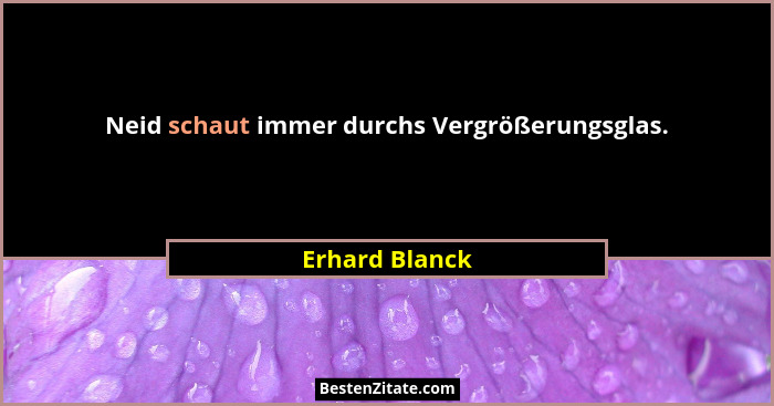 Neid schaut immer durchs Vergrößerungsglas.... - Erhard Blanck