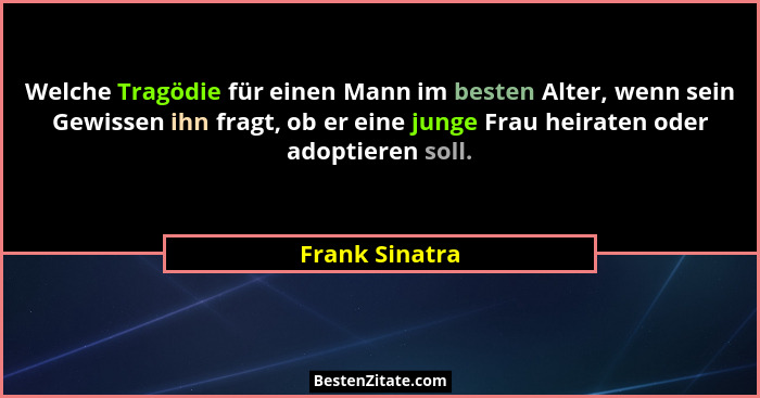Welche Tragödie für einen Mann im besten Alter, wenn sein Gewissen ihn fragt, ob er eine junge Frau heiraten oder adoptieren soll.... - Frank Sinatra