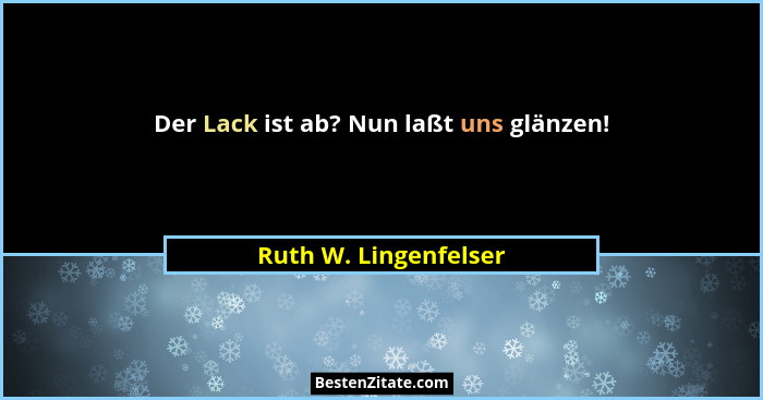 Der Lack ist ab? Nun laßt uns glänzen!... - Ruth W. Lingenfelser