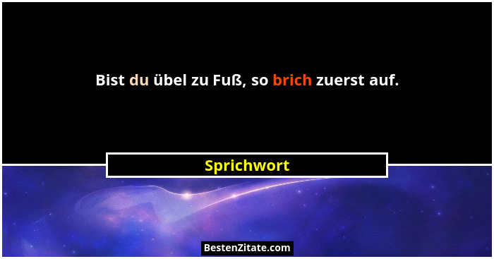 Bist du übel zu Fuß, so brich zuerst auf.... - Sprichwort