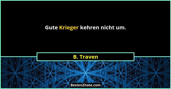 Gute Krieger kehren nicht um.... - B. Traven
