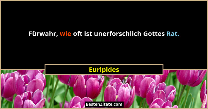 Fürwahr, wie oft ist unerforschlich Gottes Rat.... - Euripides
