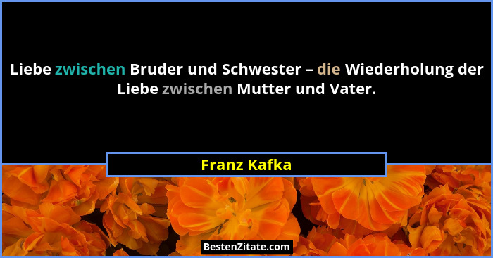 Liebe zwischen Bruder und Schwester – die Wiederholung der Liebe zwischen Mutter und Vater.... - Franz Kafka